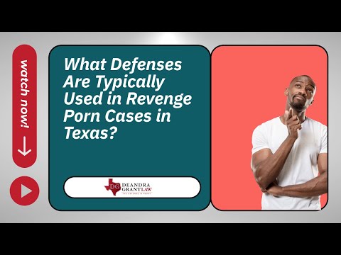 What Defenses Are Typically Used in Revenge Porn Cases in Texas? | Call Deandra Grant Law for Help
