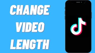 How To Change TikTok Video Length