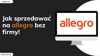 JAK SPRZEDAWAĆ NA ALLEGRO BEZ FIRMY? JAK TO ZROBIĆ, BEZ KONIECZNOŚCI K