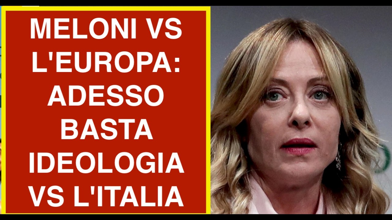 MELONI VS L'EUROPA: ADESSO BASTA IDEOLOGIA VS L'ITALIA