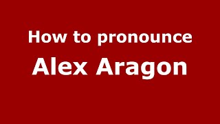 How to pronounce Alex Aragon