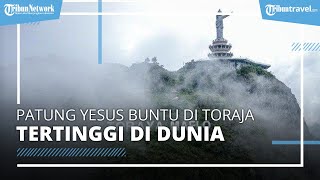 Destinasi Wisata Favorit ke 2 setelah Bali, Patung Yesus Buntu Burake di Toraja Ada di Atas Bukit