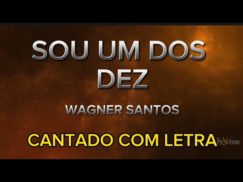Sou um dos dez - Wagner Santos - CANTADO COM LETRA