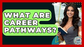 What Are Career Pathways - Learn As An Adult