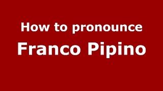 How to pronounce Franco Pipino