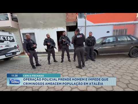 Cerco fechado: Operação policial prende homem e impede ameaças em Ataléia.