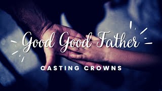 Good Good Father Lyrics - Casting Crowns #goodgood #goodgoodfather #castingcrowns