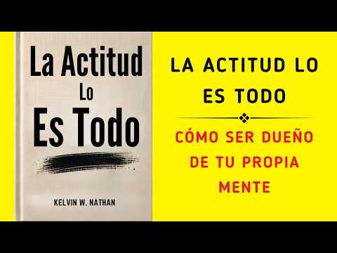 La Actitud Lo Es Todo: Cómo Ser Dueño De Tu Propia Mente (Audiolibro)