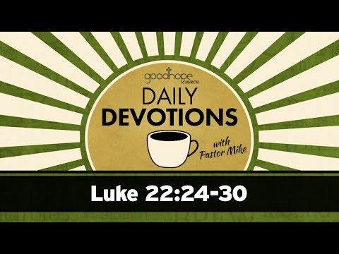 Luke 22:24-30 // Daily Devotions with Pastor Mike