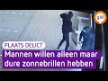 Alleen dure zonnebrillen wilden ze hebben | Plaats Delict