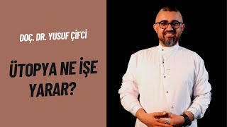 Ütopya Ne İşe Yarar? - Doç. Dr. Yusuf Çifci