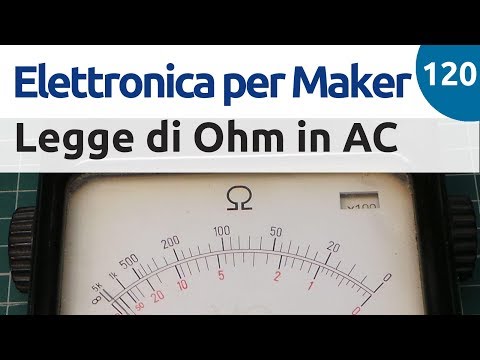 Legge di Ohm in regime alternato (AC) - Elettronica per Maker - Video 120