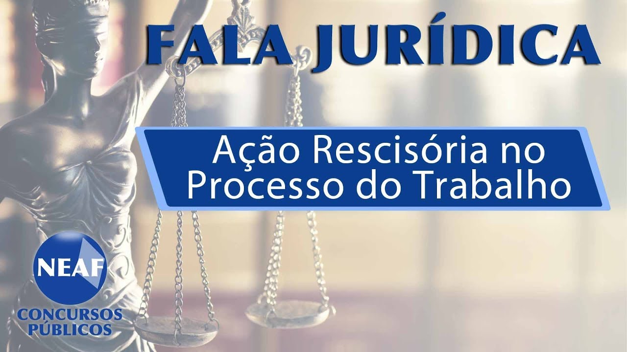 Fala Jurídica Ação Rescisória no Processo do Trabalho