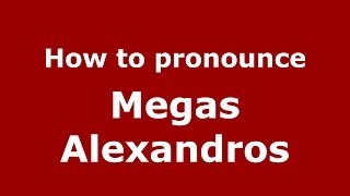How to pronounce Megas Alexandros