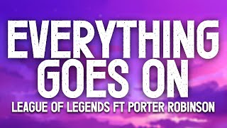Everything Goes On (Lyrics) - LEAGUE OF LEGENDS ft PORTER ROBINSON