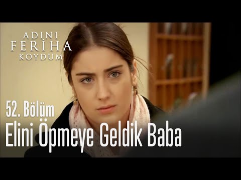 Elini öpmeye geldik baba - Adını Feriha Koydum 52. Bölüm