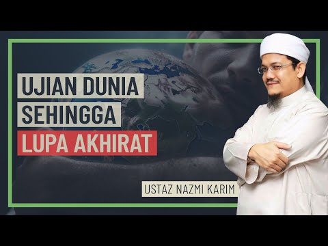 Ustaz Nazmi Karim - Ujian Dunia Sehingga Lupa Akhirat