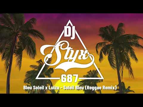 BLEU SOLEIL & LUIZA x STYX 687 - Soleil Bleu (Reggae Remix)