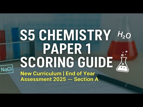 S5 Chemistry Paper 1 Scoring Guide | New Curriculum End of Year Assessment Explained 2025. Section A