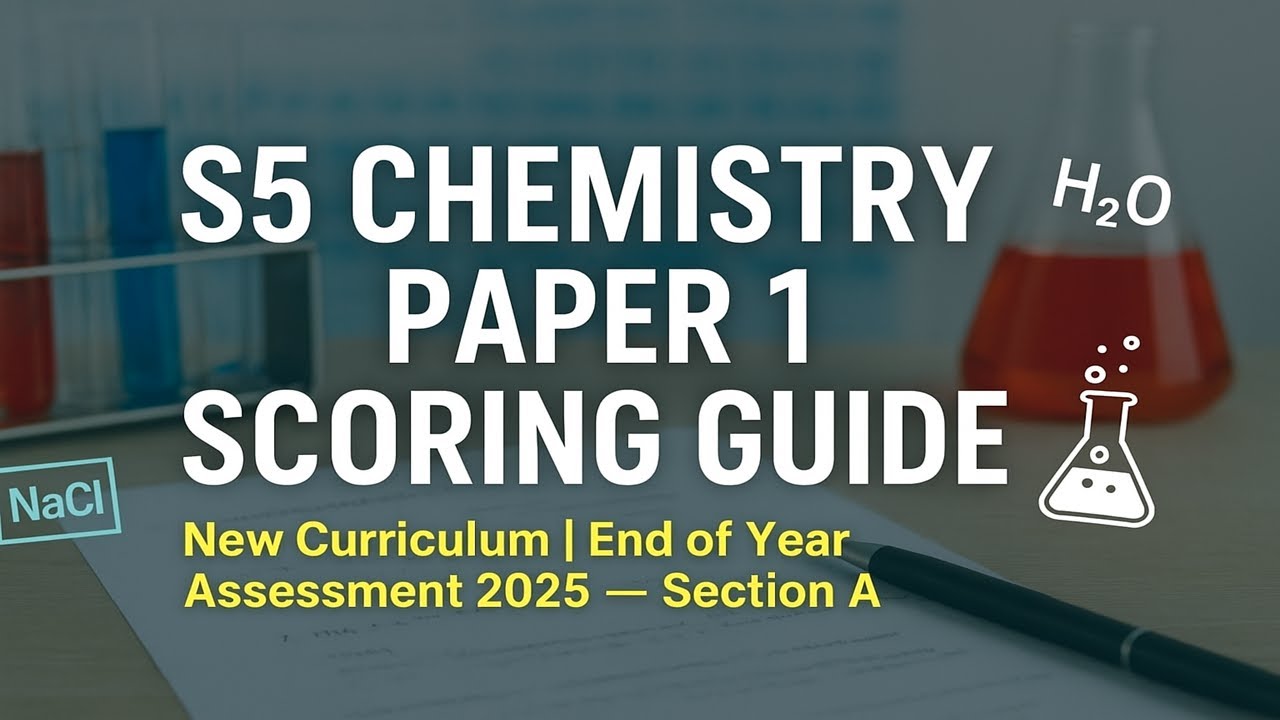 S5 Chemistry Paper 1 Scoring Guide | New Curriculum End of Year Assessment Explained 2025. Section A
