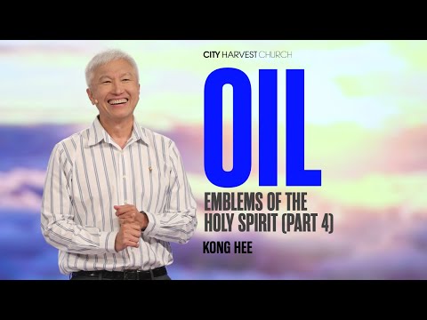 Kong Hee: Oil – Emblems of The Holy Spirit (Part 4)