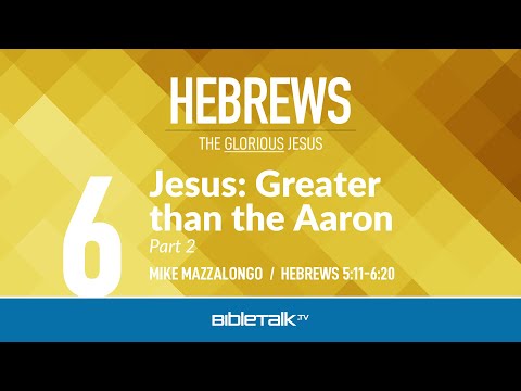Jesus: Greater than Aaron - Part 2 (Hebrews 5-6) – Mike Mazzalongo | BibleTalk.tv