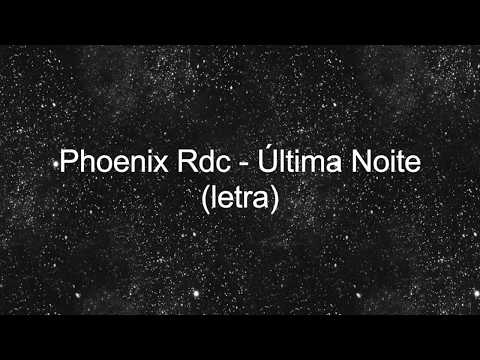 Phoenix Rdc - Última Noite (Letra)