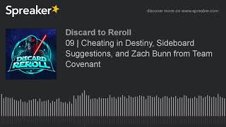 Discard to Reroll 09 - Cheating in Destiny, Sideboard Suggestions, and Zach Bunn from Team Covenant