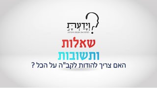 האם צריך להודות לקב"ה על הכל ? עם הרב אהרן לוי
