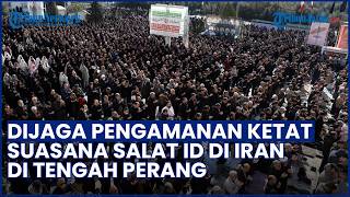TAKBIR DI TENGAH PERANG! Suasana Salat Id di Iran, Penuh Pengamanan Ketat