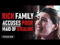 Rich Family Accuses Poor Maid Of Stealing