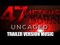 47 METERS DOWN: UNCAGED Trailer Music Version