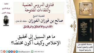 كيف يحقق المسلم الإخلاص؟ لمعالي الشيخ صالح الفوزان image