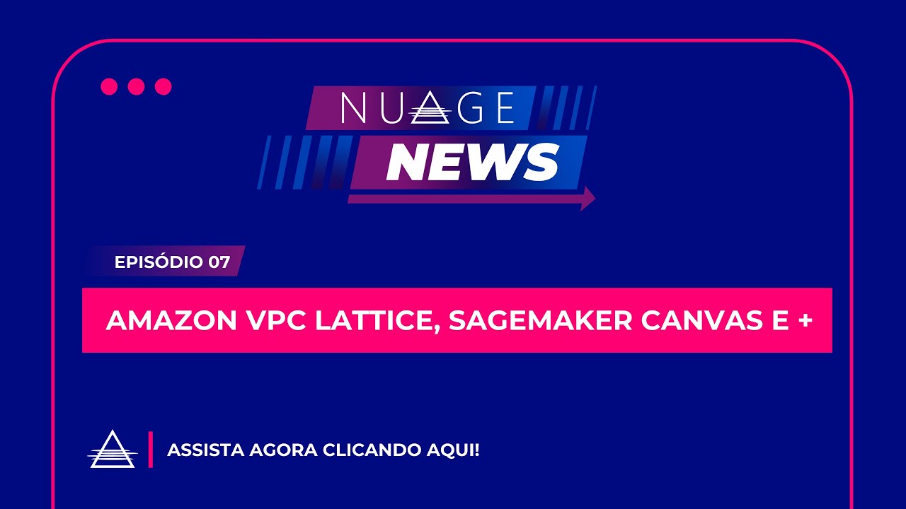Nuage News #07 | Amazon VPC Lattice, Sagemaker Canvas, Automações no Bedrock e +