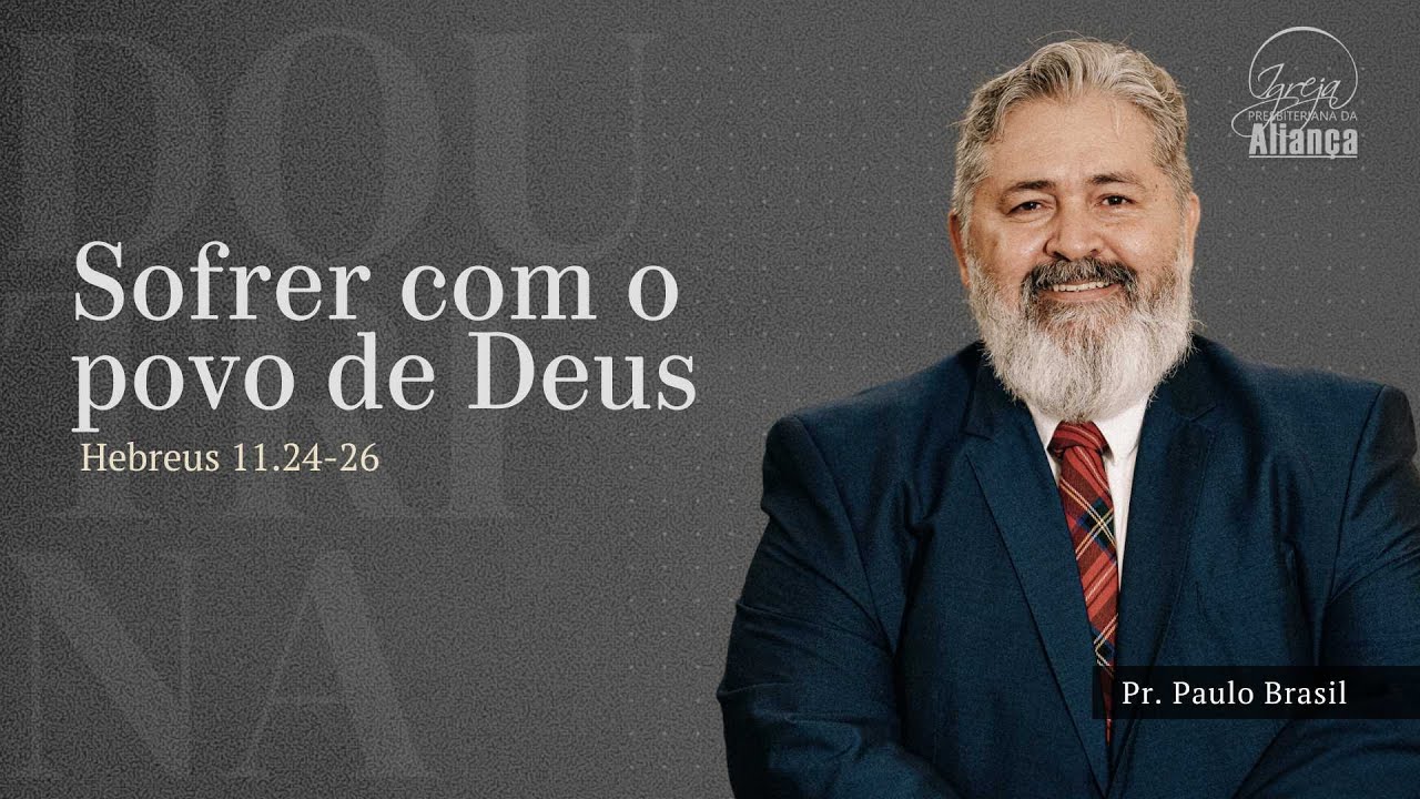 Doutrina - Sofrer com o povo de Deus | Hebreus 11.24-26 | Pr. Paulo Brasil