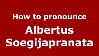How to pronounce Albertus Soegijapranata
