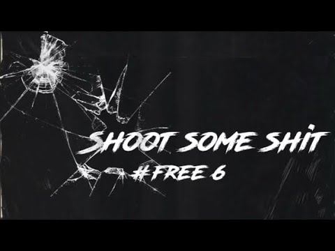6 (Shoot Sum Shit)