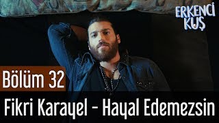 Erkenci Kuş 32. Bölüm - Fikri Karayel - Hayal Edemezsin