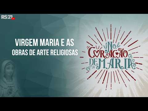 No Coração de Marial Virgem Maria e as obras de arte religiosas: Mãe, me ensina a verlRede Século 21