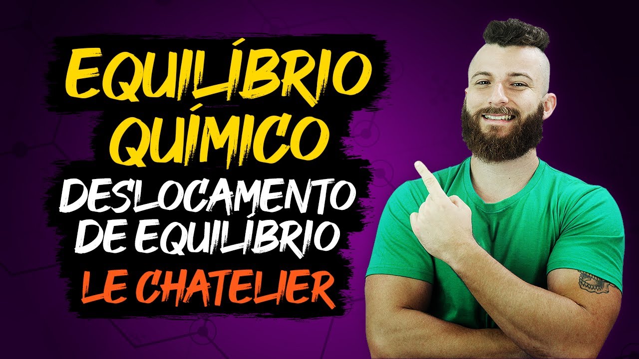 "DESLOCAMENTO" DE EQUILÍBRIO - Princípio de Le Chatelier