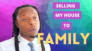 SELLING MY HOUSE TO A FAMILY MEMBER | BE CAREFUL