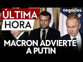 ÚLTIMA HORA | Macron avisa a Putin: 