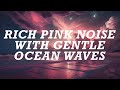 10 Hours of Rich Pink Noise with Gentle Ocean Waves. Mentally Hypnotizing.