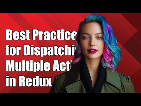Best Practices for Dispatching Multiple Actions in Redux: A Complete Guide