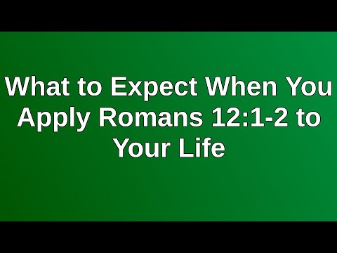 20211017 PM: What to Expect When You Apply Romans 12:1-2 to Your Life