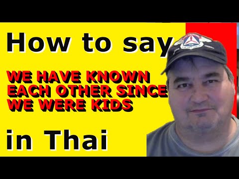 How To Say WE HAVE KNOWN EACH OTHER SINCE WE WERE KIDS in Thai.