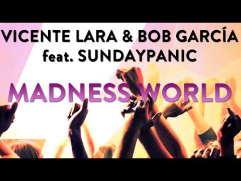 Vicente Lara & Bob Garcia Feat. Sundaypanic - Madness World (Original Mix)