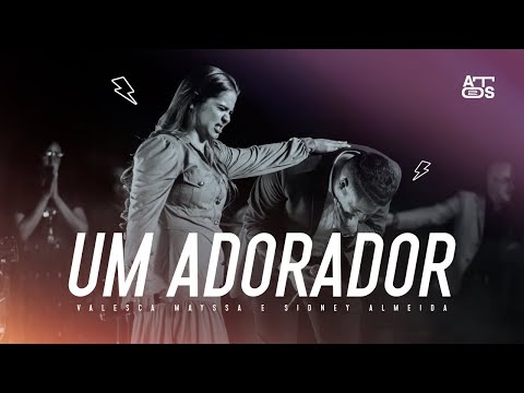 Valesca Mayssa e Sidney Almeida - Um Adorador 4ª Edição Vigília Atos 2