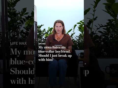 My mom hates my blue-collar boyfriend. Should I just break up with him?
