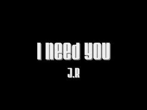 I need you - J.R